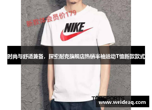 时尚与舒适兼备，探索耐克旗舰店热销半袖运动T恤新款款式
