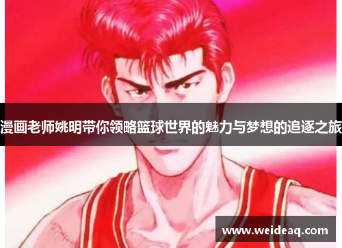 漫画老师姚明带你领略篮球世界的魅力与梦想的追逐之旅