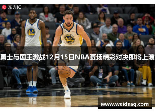 勇士与国王激战12月15日NBA赛场精彩对决即将上演